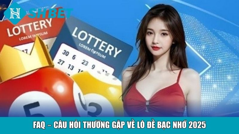 FAQ – Câu hỏi thường gặp về lô đề bạc nhớ 2025
